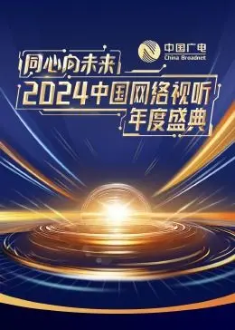 《同心向未来·2024中国网络视听年度盛典》：汇聚视听力量，共绘时代华章，点亮数字生活新图景！